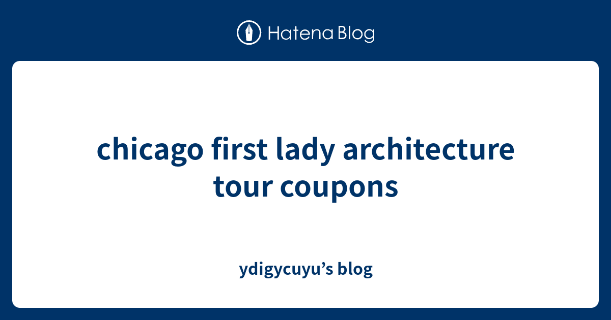 chicago first lady architecture tour coupons ydigycuyu’s blog