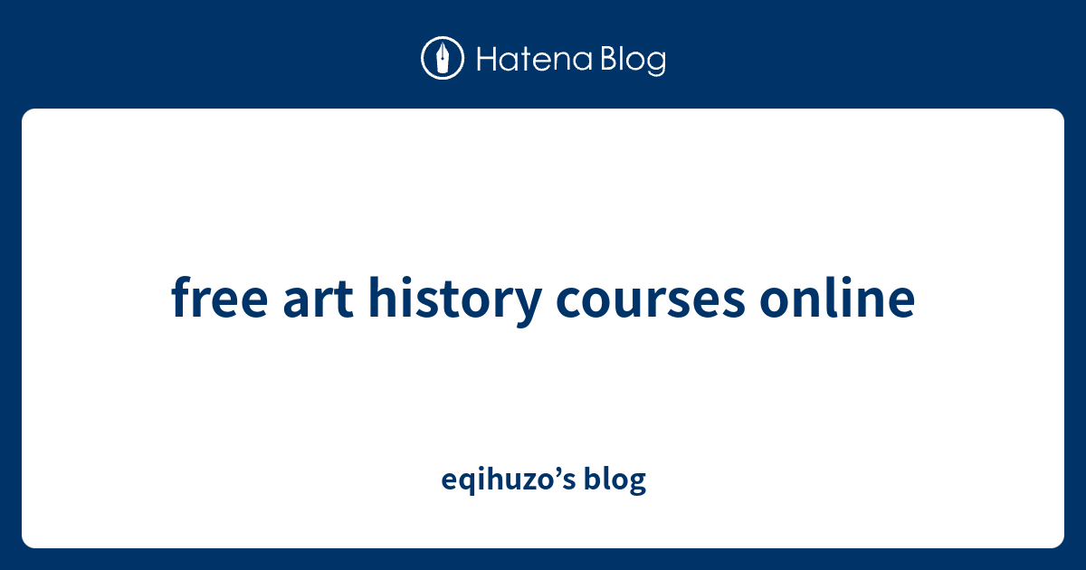 free art history courses online eqihuzo’s blog