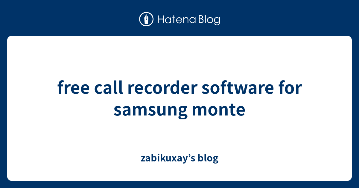 free call recorder software for samsung monte - zabikuxay’s blog