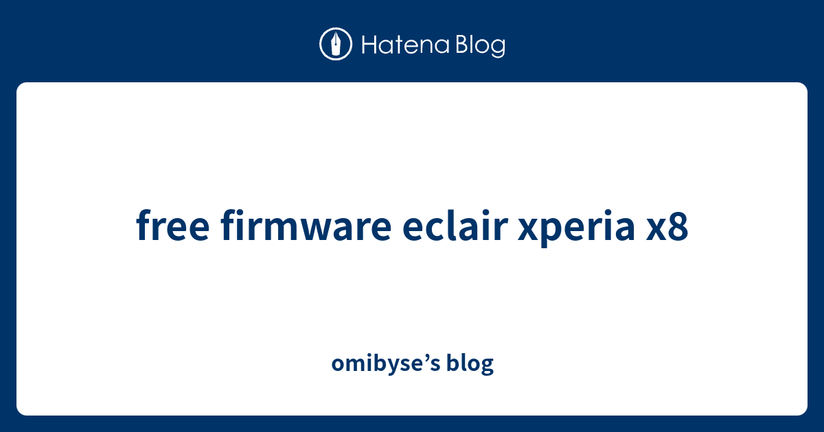 free firmware eclair xperia x8 omibyse’s blog