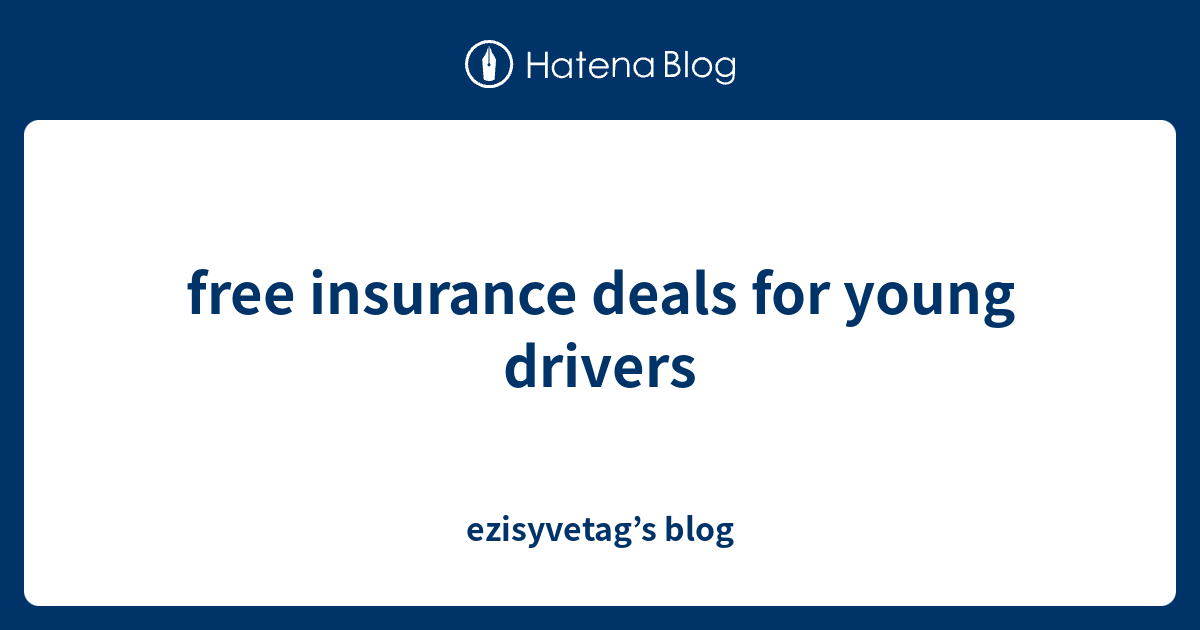 free insurance deals for young drivers ezisyvetag’s blog