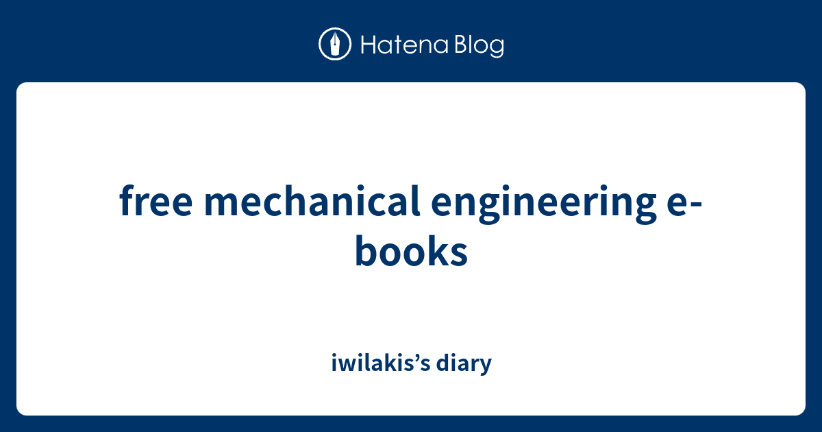free mechanical engineering e-books - iwilakis’s diary