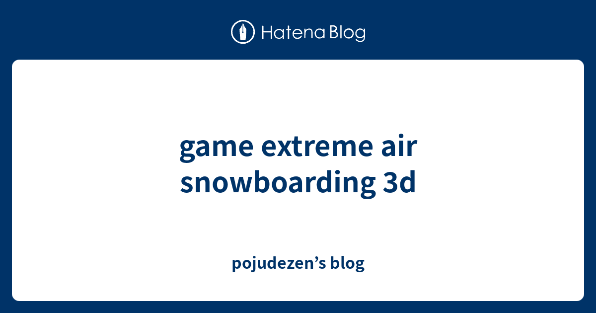 game extreme air snowboarding 3d pojudezen’s blog