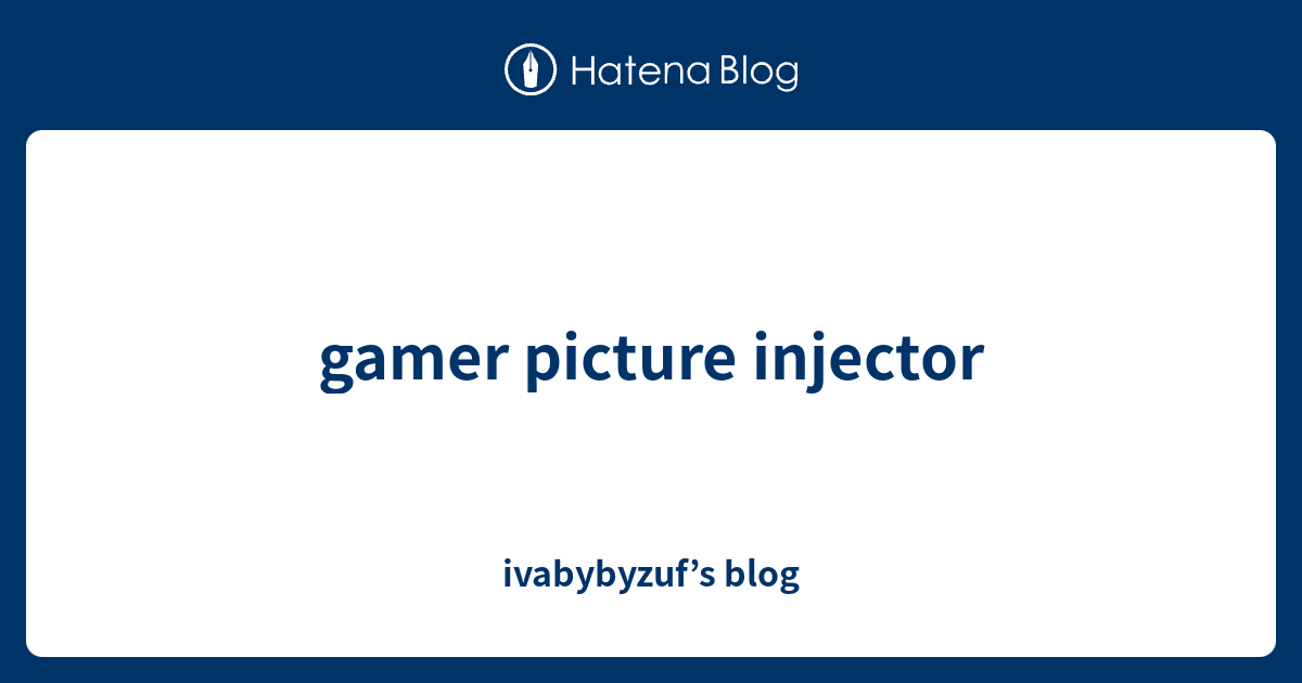 gamer picture injector ivabybyzuf’s blog