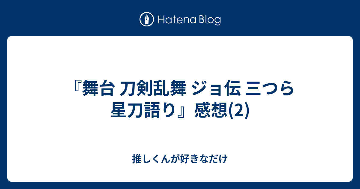 舞台 刀剣乱舞 ジョ伝 三つら星刀語り 感想 2 推しくんが好きなだけ