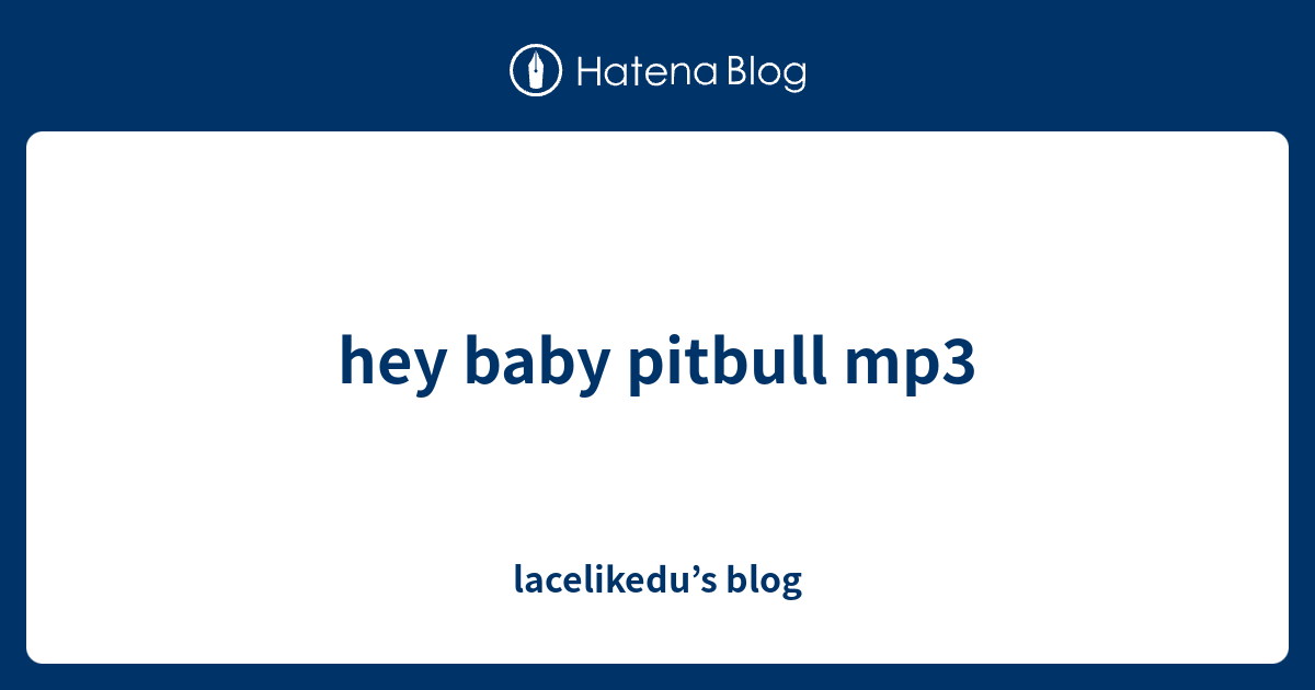 hey baby pitbull mp3 lacelikedu’s blog