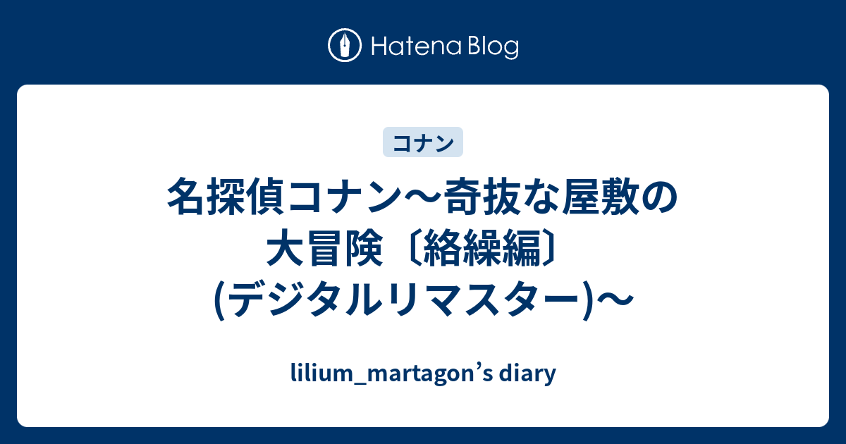 名探偵コナン 奇抜な屋敷の大冒険 絡繰編 デジタルリマスター Lilium Martagon S Diary