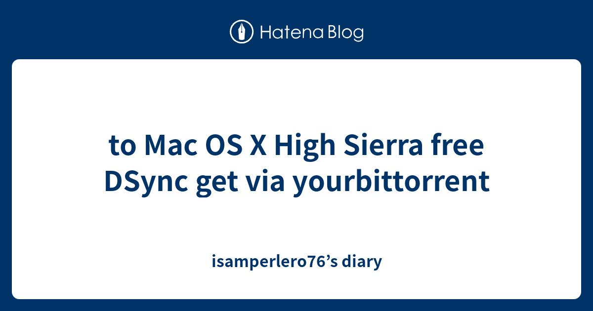 to Mac OS X High Sierra free DSync get via yourbittorrent ...