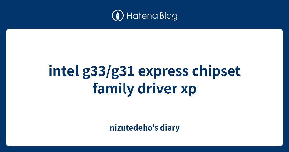 intel g33/g31 express chipset family driver xp nizutedeho’s diary
