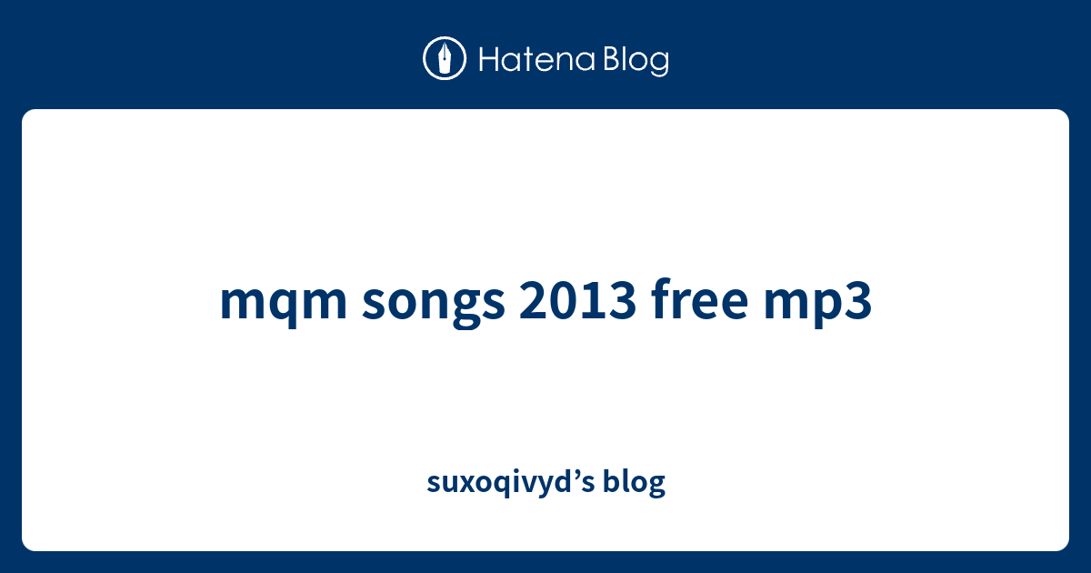 mqm-songs-2013-free-mp3-suxoqivyd-s-blog