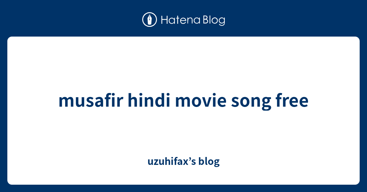 musafir hindi movie song free - uzuhifax’s blog