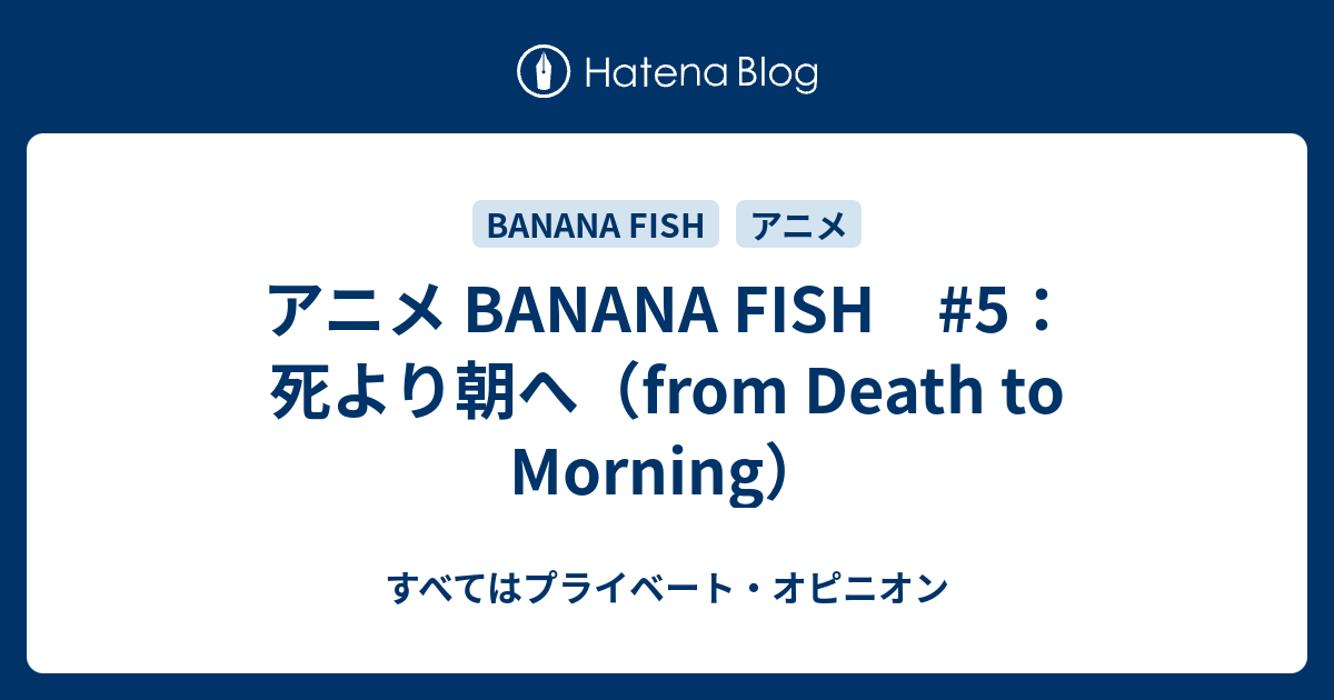 アニメ Banana Fish 5 死より朝へ From Death To Morning すべてはプライベート オピニオン