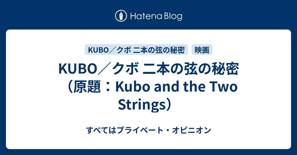 Kubo クボ 二本の弦の秘密 原題 Kubo And The Two Strings すべてはプライベート オピニオン