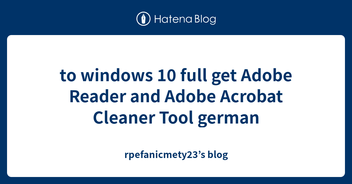 to windows 10 full get Adobe Reader and Adobe Acrobat Cleaner Tool