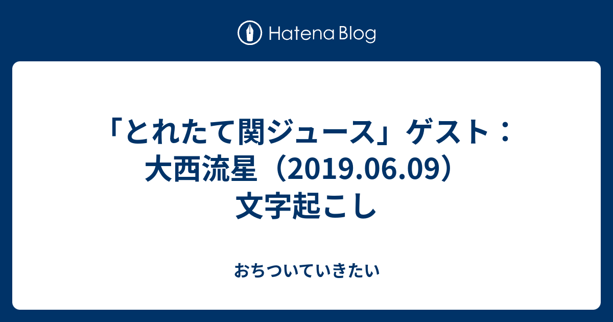 とれたて関ジュース ゲスト 大西流星 2019 06 09 文字起こし おちついていきたい