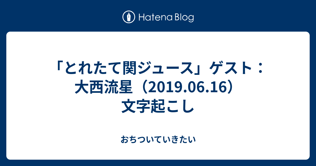 とれたて関ジュース ゲスト 大西流星 2019 06 16 文字起こし おちついていきたい