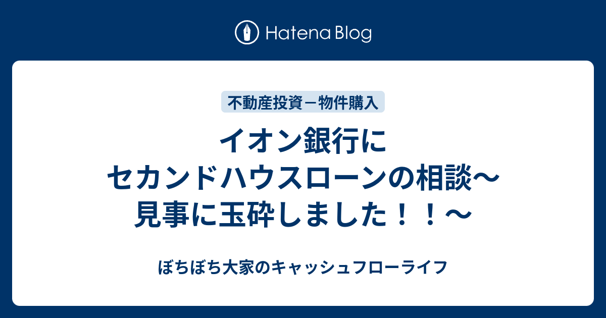 イオン銀行にセカンドハウスローンの相談 見事に玉砕しました ロスジェネ世代の中間管理職が中古不動産でセミリタイアを目指すブログ