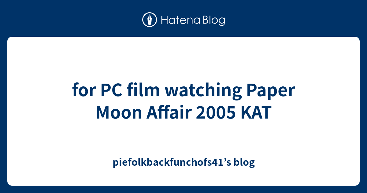 For Pc Film Watching Paper Moon Affair 2005 Kat Piefolkbackfunchofs41 S Blog
