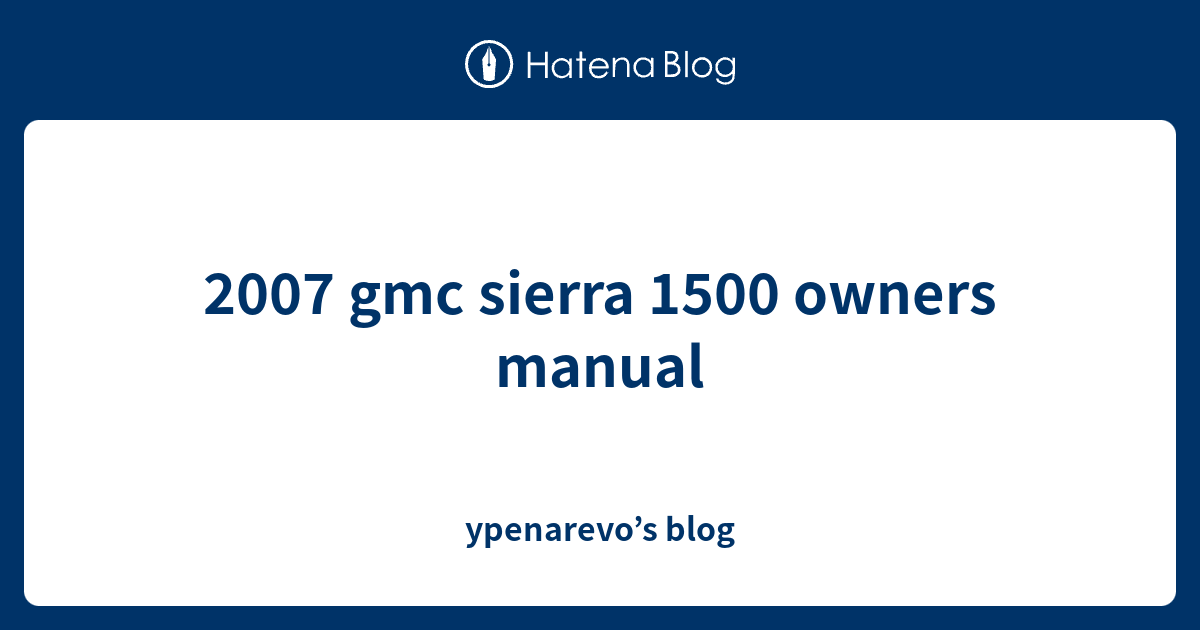 2007 gmc sierra 1500 owners manual ypenarevo’s blog