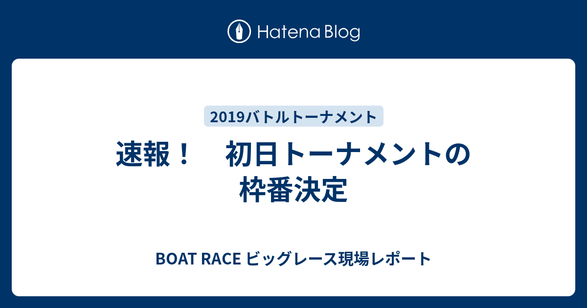 速報 初日トーナメントの枠番決定 Boat Race ビッグレース現場レポート
