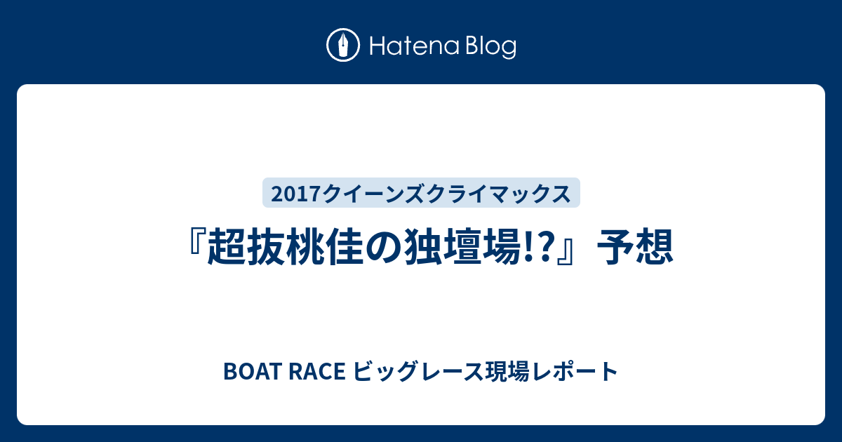 超抜桃佳の独壇場 予想 Boat Race ビッグレース現場レポート