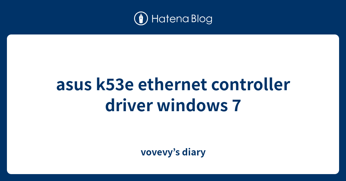 asus k53e controller driver windows 7 vovevy’s diary
