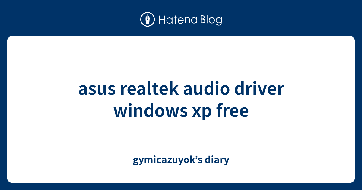 asus realtek audio driver windows xp free gymicazuyok’s diary