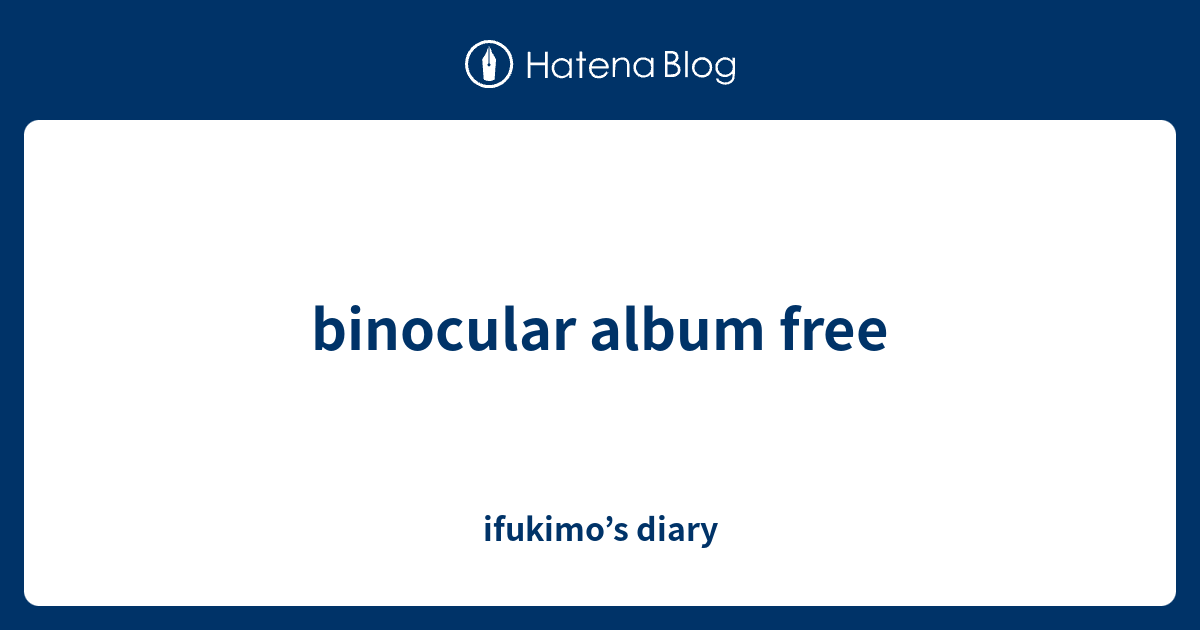 binocular album free ifukimo’s diary