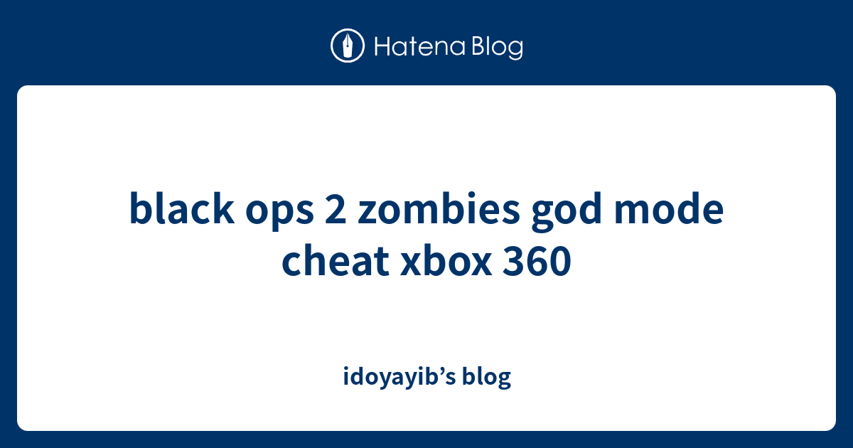 black ops 2 zombies god mode cheat xbox 360 idoyayib’s blog