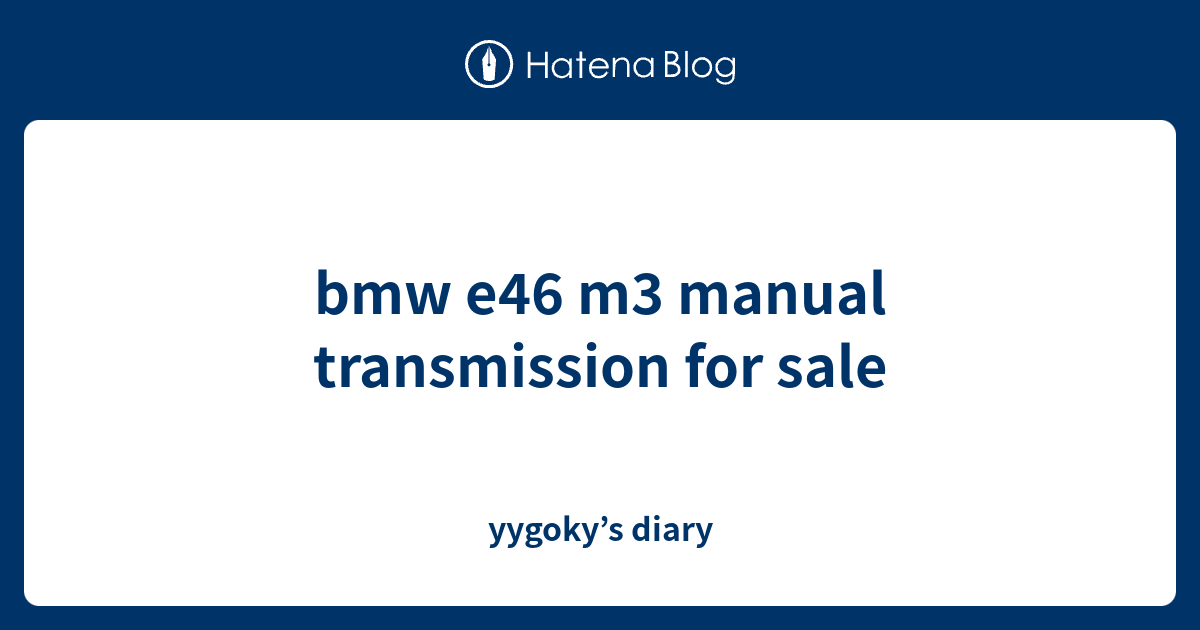 bmw e46 m3 manual transmission for sale yygoky’s diary