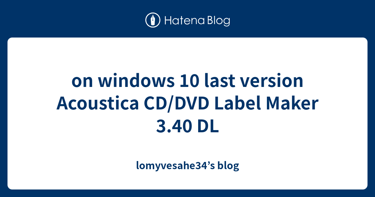 On Windows 10 Last Version Acoustica Cd Dvd Label Maker 3 40 Dl Lomyvesahe34 S Blog