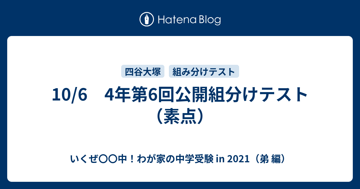 10 6 4年第6回公開組分けテスト 素点 いくぜ 中 わが家の中学受験 In 21 弟 編