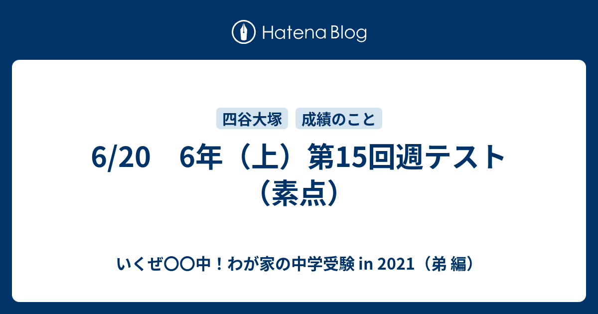 6/20 6年（上）第15回週テスト（素点） - いくぜ〇〇中！わが家の中学受験 in 2021（弟 編）