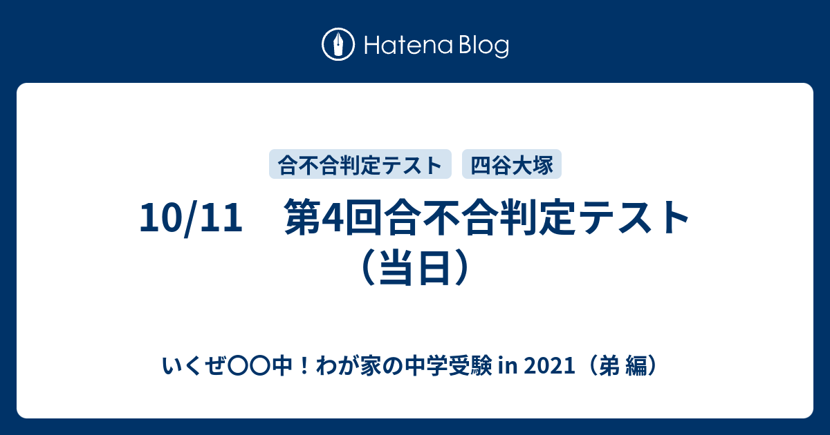 10 11 第4回合不合判定テスト 当日 いくぜ 中 わが家の中学受験 In 21 弟 編