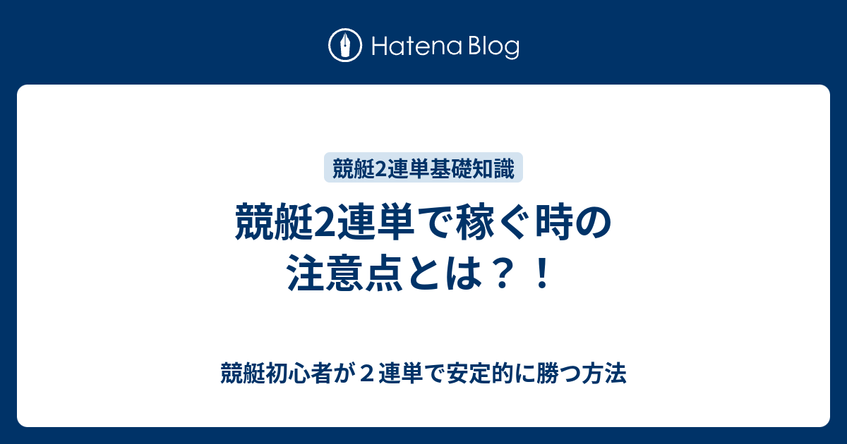 競艇2連単で稼ぐ時の注意点とは 競艇初心者が２連単で安定的に勝つ方法