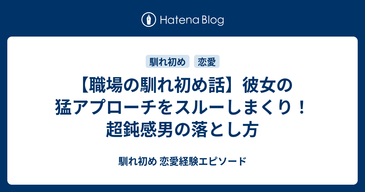職場の馴れ初め話 彼女の猛アプローチをスルーしまくり 超鈍感男の落とし方 馴れ初め 恋愛経験エピソード