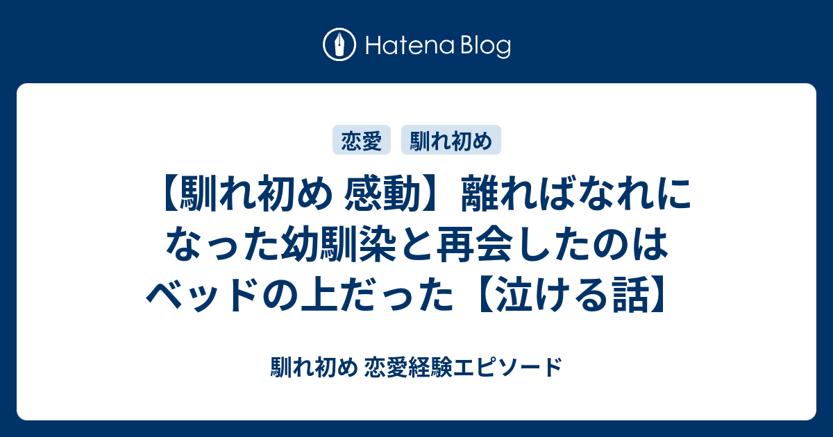 馴れ初め 感動 離ればなれになった幼馴染と再会したのはベッドの上だった 泣ける話 馴れ初め 恋愛経験エピソード