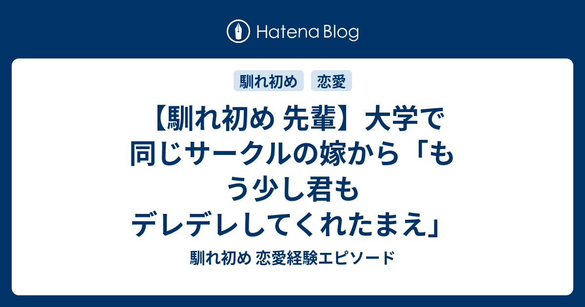 馴れ初め 先輩 大学で同じサークルの嫁から もう少し君もデレデレしてくれたまえ 馴れ初め 恋愛経験エピソード