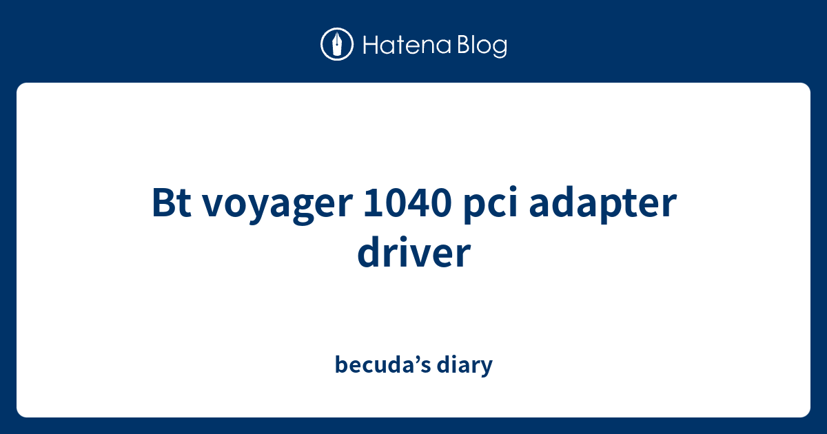 Bt voyager 1040 pci adapter driver - becuda’s diary