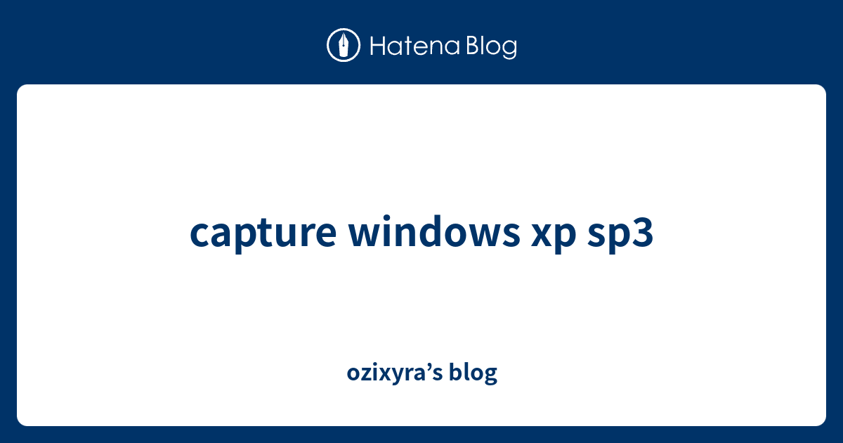 capture windows xp sp3 ozixyra’s blog