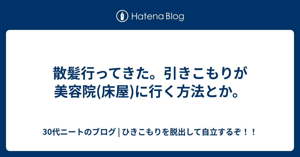 散髪行ってきた 引きこもりが美容院 床屋 に行く方法とか 30代ニートのブログ ひきこもりを脱出して自立するぞ