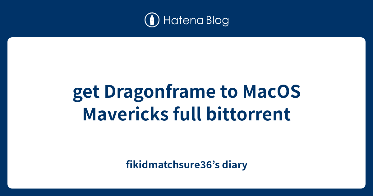 Get Dragonframe To MacOS Mavericks Full Bittorrent Fikidmatchsure36 s 