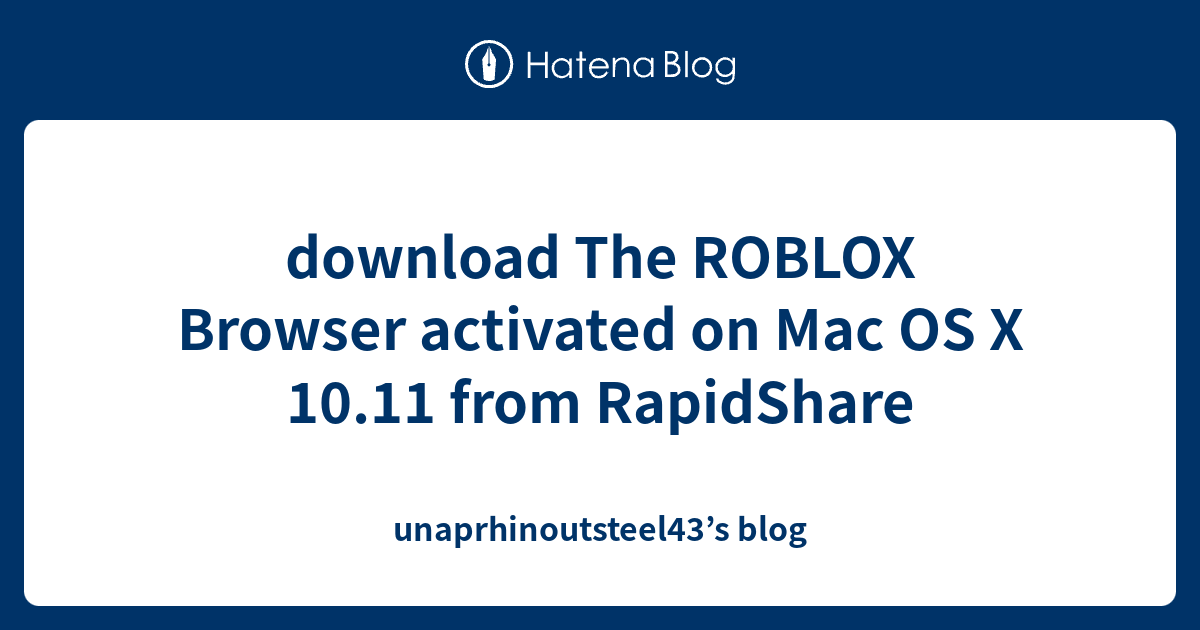 Download The Roblox Browser Activated On Mac Os X 10 11 From Rapidshare Unaprhinoutsteel43 S Blog - gamesfreak com roblox