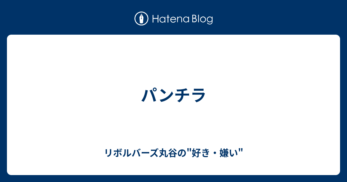 パンチラ リボルバーズ丸谷の 好き 嫌い