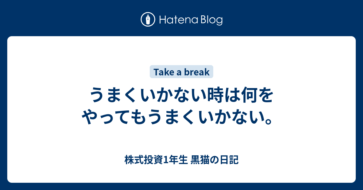 うまくいかない時は何をやってもうまくいかない 株式投資1年生 黒猫の日記