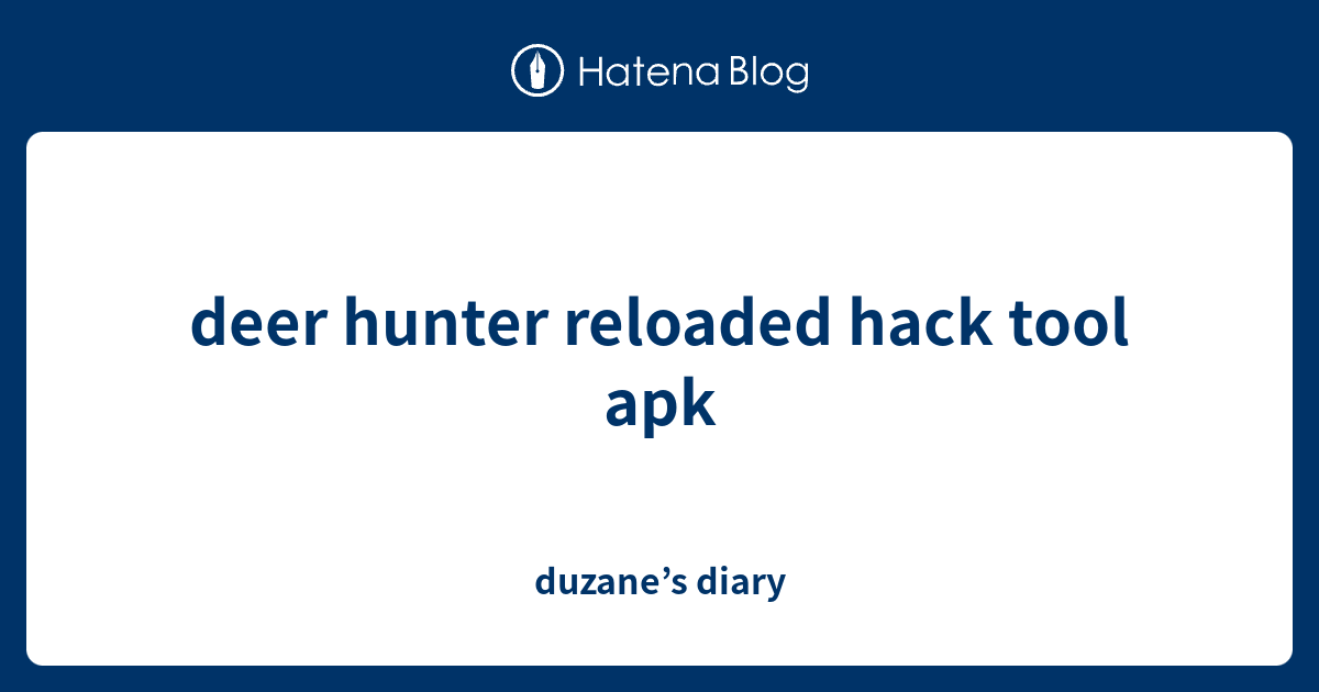 deer hunter reloaded hack tool apk duzane’s diary