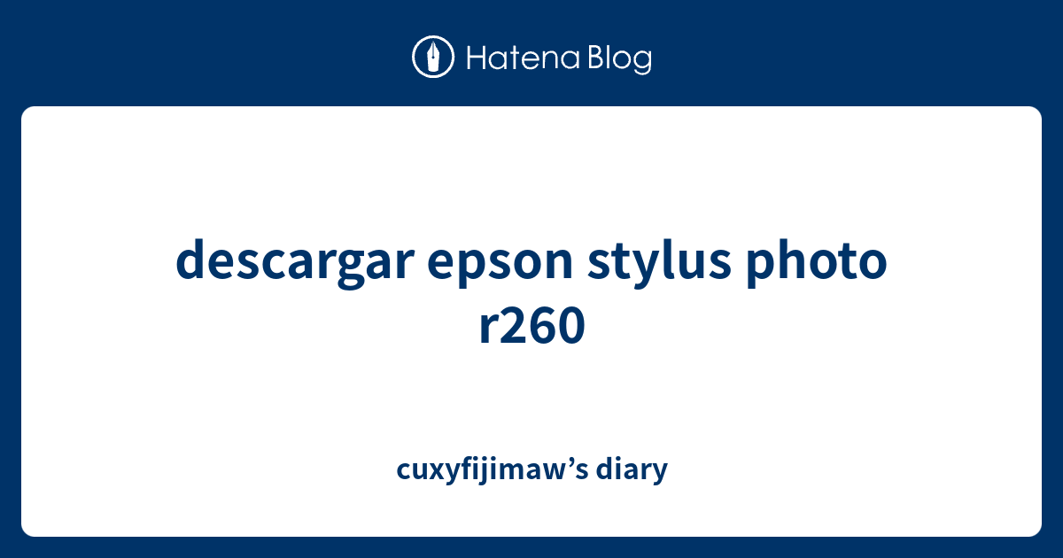 descargar epson stylus photo r260 - cuxyfijimaw’s diary