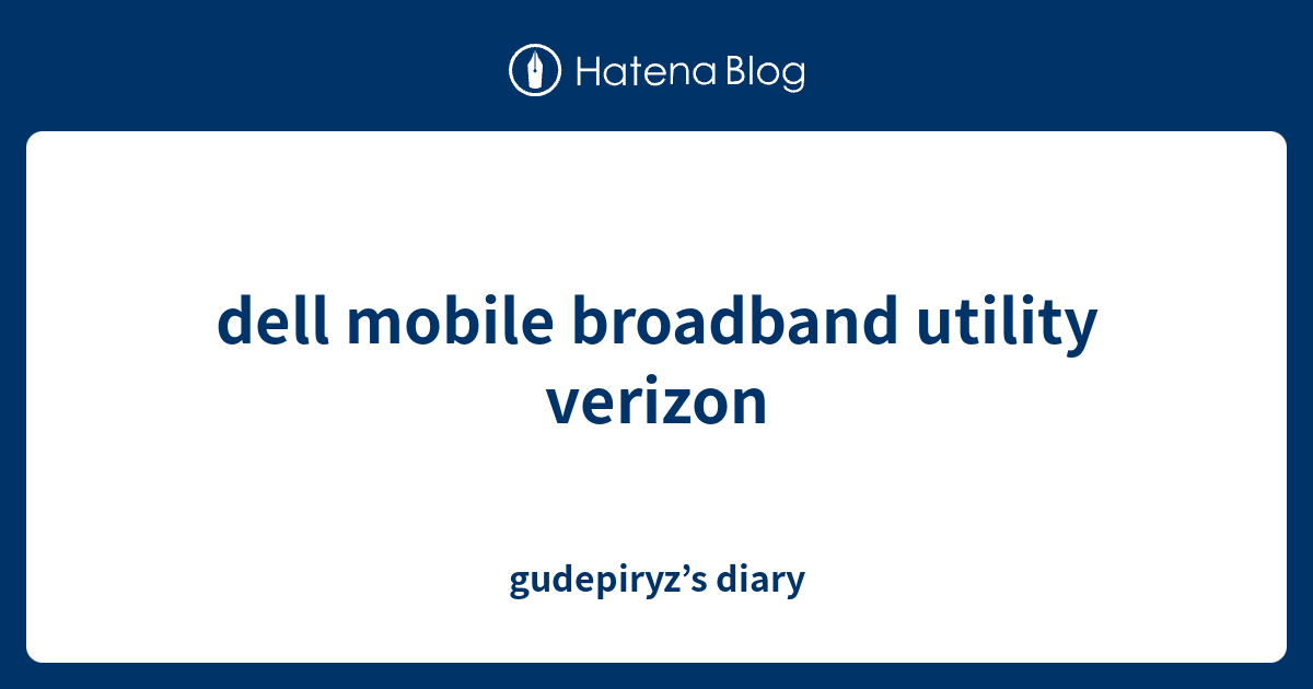 dell mobile broadband utility verizon gudepiryz’s diary
