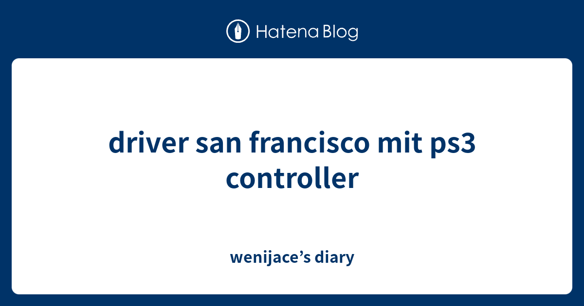 driver san francisco mit ps3 controller - wenijace’s diary