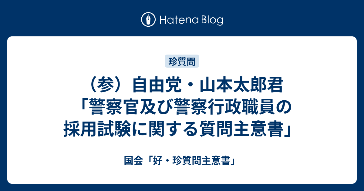 参 自由党 山本太郎君 警察官及び警察行政職員の採用試験に関する質問主意書 国会 好 珍質問主意書